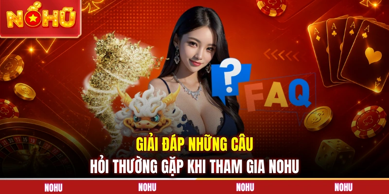 Giải đáp những câu hỏi thường gặp khi tham gia NOHU 