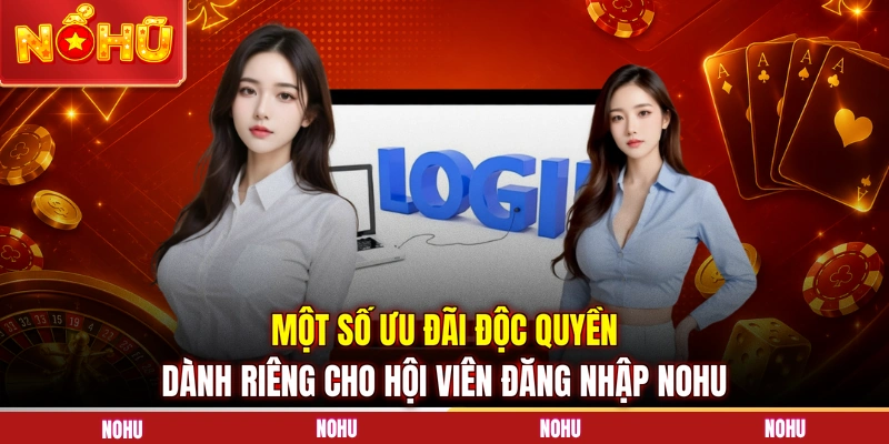 Một số ưu đãi độc quyền dành riêng cho hội viên đăng nhập NOHU