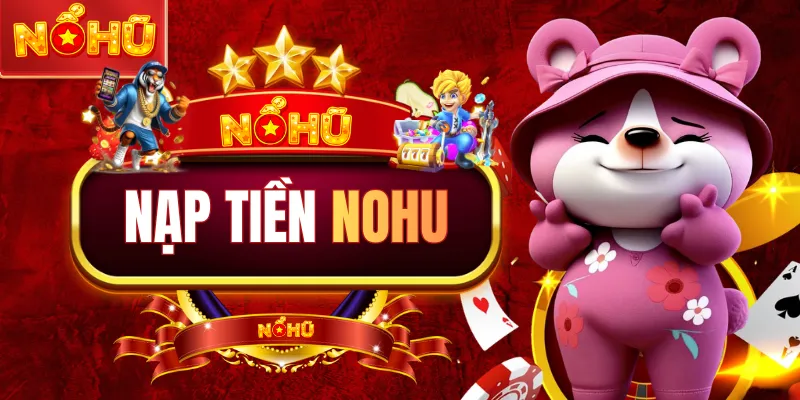 Nạp Tiền NOHU Siêu Tốc - Xử Lý 30 Giây Nhận Thưởng 100%