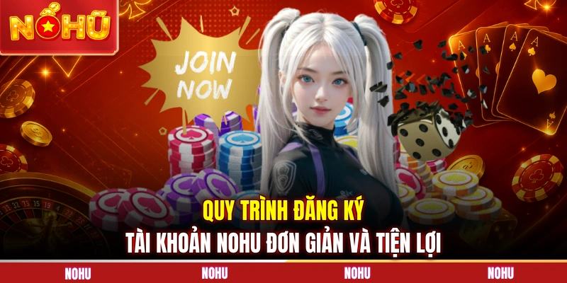 Quy trình đăng ký tài khoản NOHU đơn giản và tiện lợi 