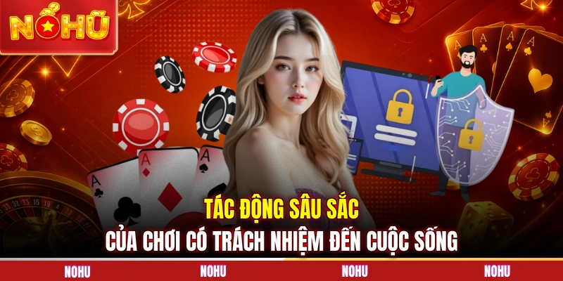 Tác động sâu sắc của chơi có trách nhiệm đến cuộc sống