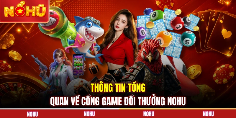 Thông tin tổng quan về cổng game đổi thưởng NOHU 