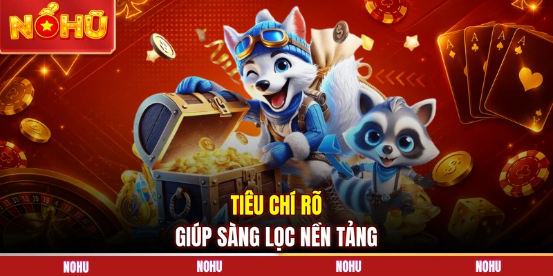 Tiêu chí rõ giúp sàng lọc nền tảng